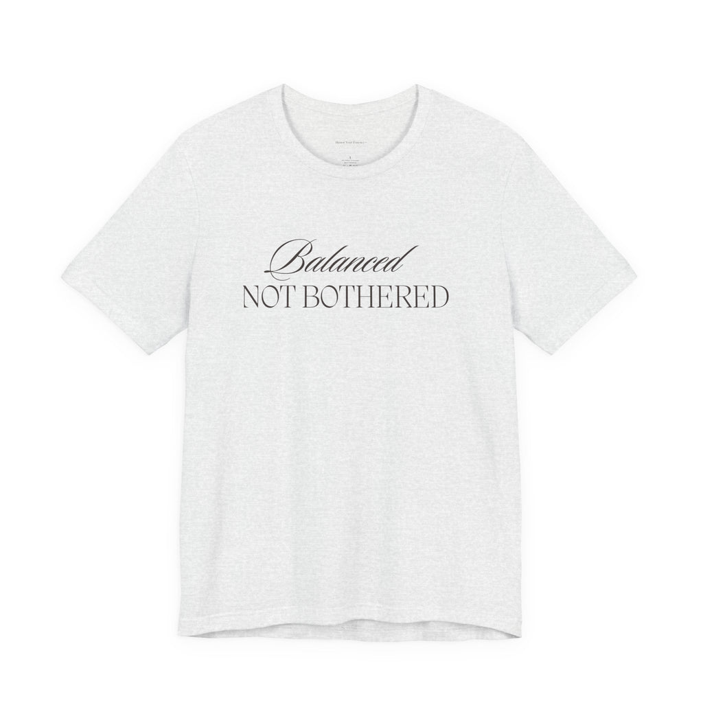 Balanced, Not Bothered Tee | Minimalist Statement Graphic T Shirt