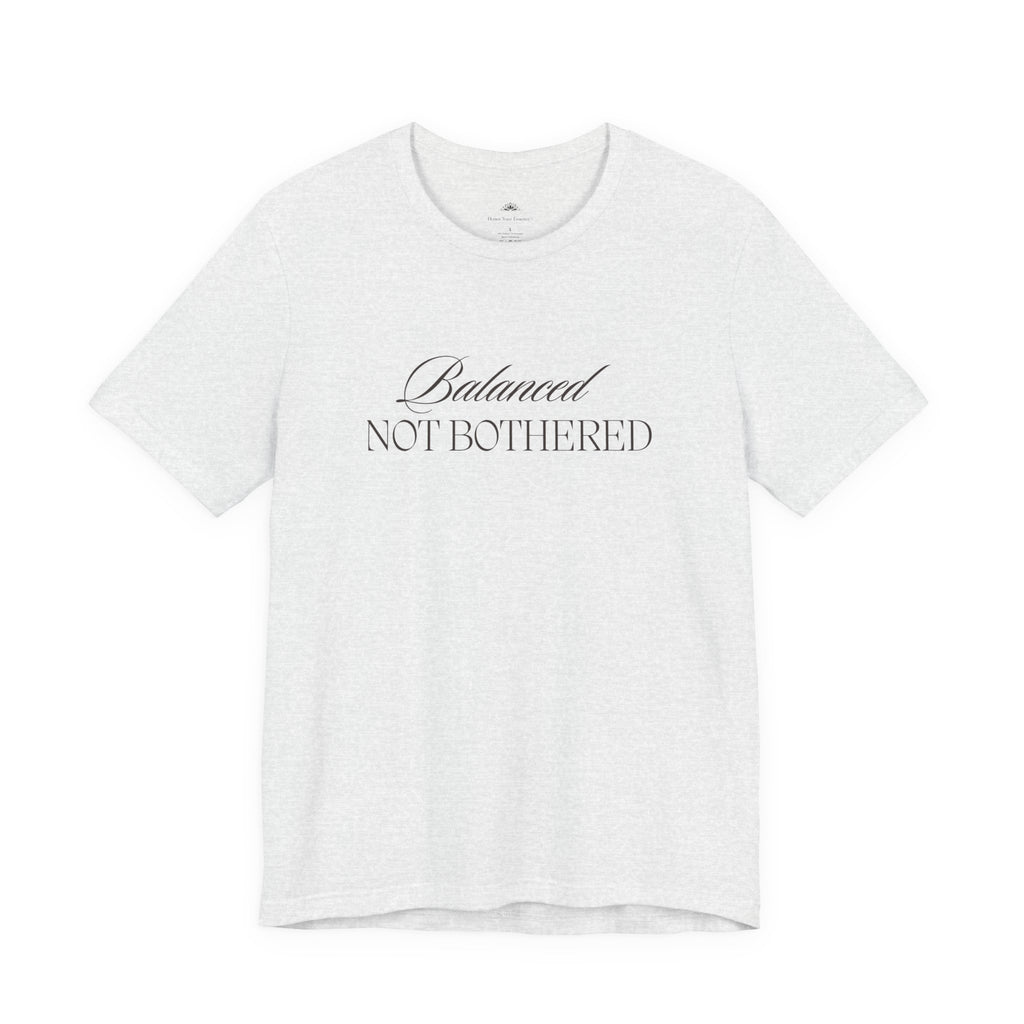 Balanced, Not Bothered Tee | Minimalist Statement Graphic T Shirt